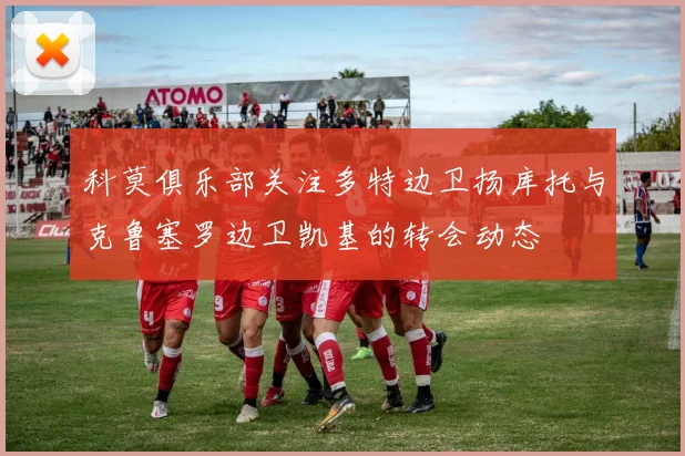 科莫俱乐部关注多特边卫扬库托与克鲁塞罗边卫凯基的转会动态