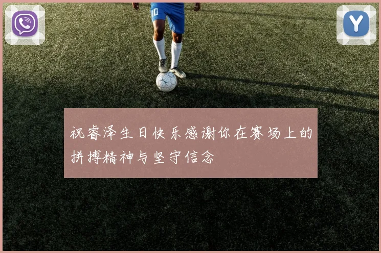 祝睿泽生日快乐感谢你在赛场上的拼搏精神与坚守信念